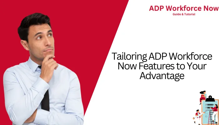 Tailoring ADP Workforce Now Features to Your Advantage